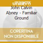 John Calvin Abney - Familiar Ground cd