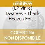 (LP Vinile) Dwarves - Thank Heaven For Little Girls vinile