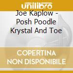 Joe Kaplow - Posh Poodle Krystal And Toe cd musicale