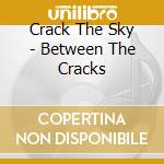Crack The Sky - Between The Cracks cd musicale
