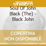 Soul Of John Black (The) - Black John cd musicale di JOHN BLACK