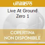 Live At Ground Zero 1 cd