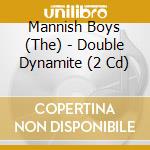 Mannish Boys (The) - Double Dynamite (2 Cd)