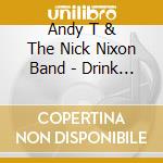 Andy T & The Nick Nixon Band - Drink Drank Drunk