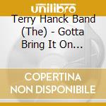 Terry Hanck Band (The) - Gotta Bring It On Home To You cd