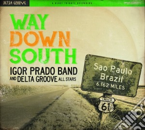 Igor Prado Band & Delta Groove All Stars - Way Down South cd musicale di Igor Prado Band & Delta Groove All Stars