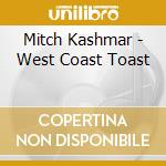 Mitch Kashmar - West Coast Toast cd musicale di Mitch Kashmar