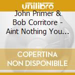 John Primer & Bob Corritore - Aint Nothing You Can Do