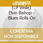 (LP Vinile) Elvin Bishop - Blues Rolls On vinile