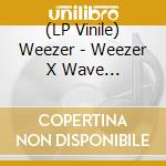 (LP Vinile) Weezer - Weezer X Wave Break/Tell Me What You Want vinile