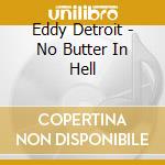 Eddy Detroit - No Butter In Hell cd