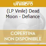 (LP Vinile) Dead Moon - Defiance lp vinile