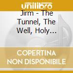Jirm - The Tunnel, The Well, Holy Bedlam cd musicale