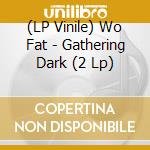 (LP Vinile) Wo Fat - Gathering Dark (2 Lp) lp vinile