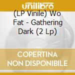 (LP Vinile) Wo Fat - Gathering Dark (2 Lp) vinile