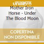 Mother Iron Horse - Under The Blood Moon cd