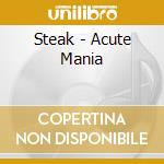 Steak - Acute Mania cd musicale