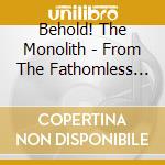 Behold! The Monolith - From The Fathomless Deep cd