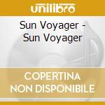 Sun Voyager - Sun Voyager cd musicale