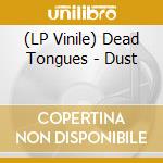 (LP Vinile) Dead Tongues - Dust vinile