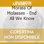 Morass Of Molasses - End All We Know cd musicale