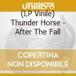 (LP Vinile) Thunder Horse - After The Fall lp vinile