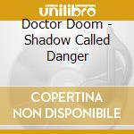 Doctor Doom - Shadow Called Danger cd