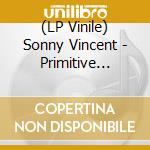 (LP Vinile) Sonny Vincent - Primitive 1969-76 lp vinile