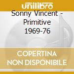 Sonny Vincent - Primitive 1969-76 cd