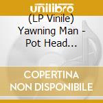 (LP Vinile) Yawning Man - Pot Head (Copper/Black Galaxy Vinyl Lp) lp vinile