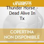 Thunder Horse - Dead Alive In Tx cd