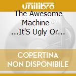 The Awesome Machine - ...It'S Ugly Or Nothing: Beneath The Desert Floor Chapter 1 [Cd] cd