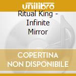 Ritual King - Infinite Mirror cd musicale
