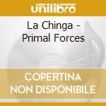 La Chinga - Primal Forces cd musicale