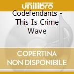 Codefendants - This Is Crime Wave cd