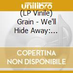 (LP Vinile) Grain - We'll Hide Away: Complete Recordings 1993-1995 (Cloudy Clear Vinyl) vinile