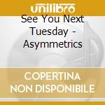 See You Next Tuesday - Asymmetrics cd