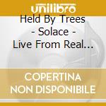 Held By Trees - Solace - Live From Real World Studios cd