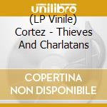 (LP Vinile) Cortez - Thieves And Charlatans vinile