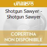 Shotgun Sawyer - Shotgun Sawyer cd
