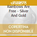 Rainbows Are Free - Silver And Gold cd
