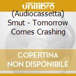 (Audiocassetta) Smut - Tomorrow Comes Crashing cd
