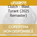 Clutch - Blast Tyrant (2025 Remaster) cd