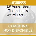 (LP Vinile) Sean Thompson's Weird Ears - Head In The Sand vinile