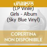 (LP Vinile) Girls - Album (Sky Blue Vinyl) vinile