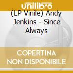 (LP Vinile) Andy Jenkins - Since Always vinile