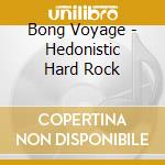 Bong Voyage - Hedonistic Hard Rock cd