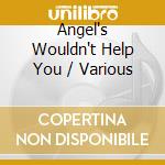 Angel's Wouldn't Help You / Various cd