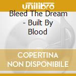 Bleed The Dream - Built By Blood cd
