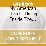 My American Heart - Hiding Inside The Horrible Wea cd